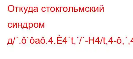 Откуда стокгольмский синдром д/.`a.4.4`t,/-H4/t,4-,,4/t.4-